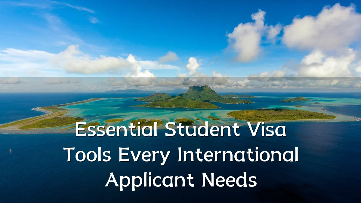 Essential Student Visa Tools Every International Applicant Needs
