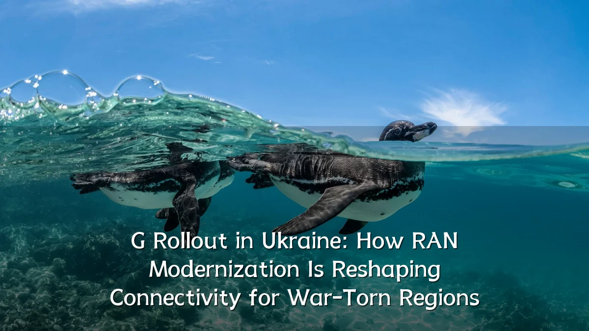 G Rollout in Ukraine: How RAN Modernization Is Reshaping Connectivity for War-Torn Regions