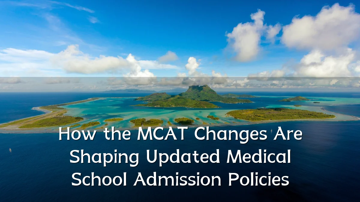 How the MCAT Changes Are Shaping Updated Medical School Admission Policies