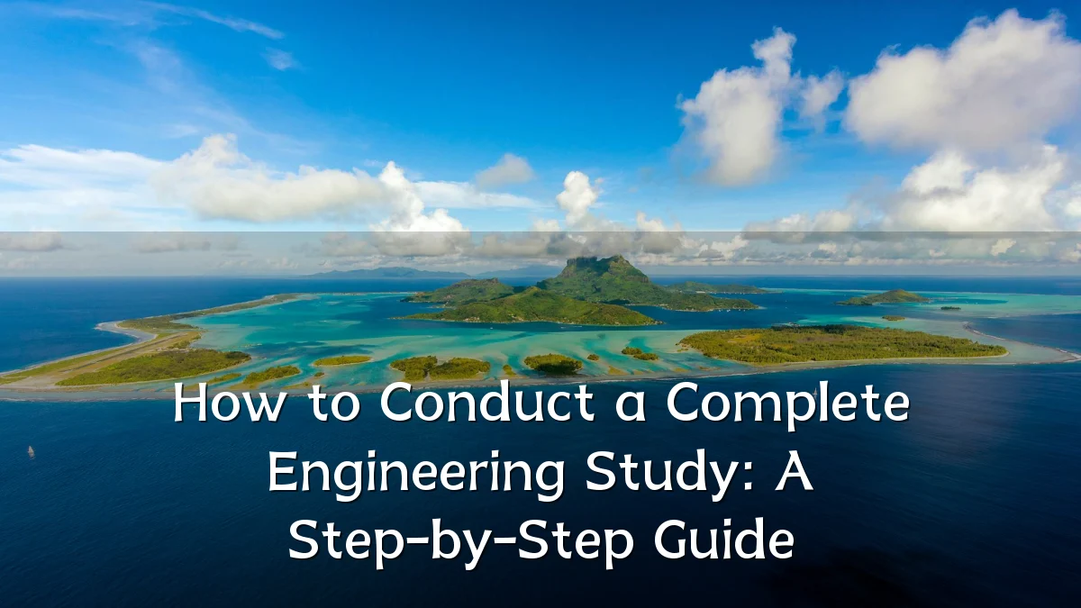 How to Conduct a Complete Engineering Study: A Step-by-Step Guide