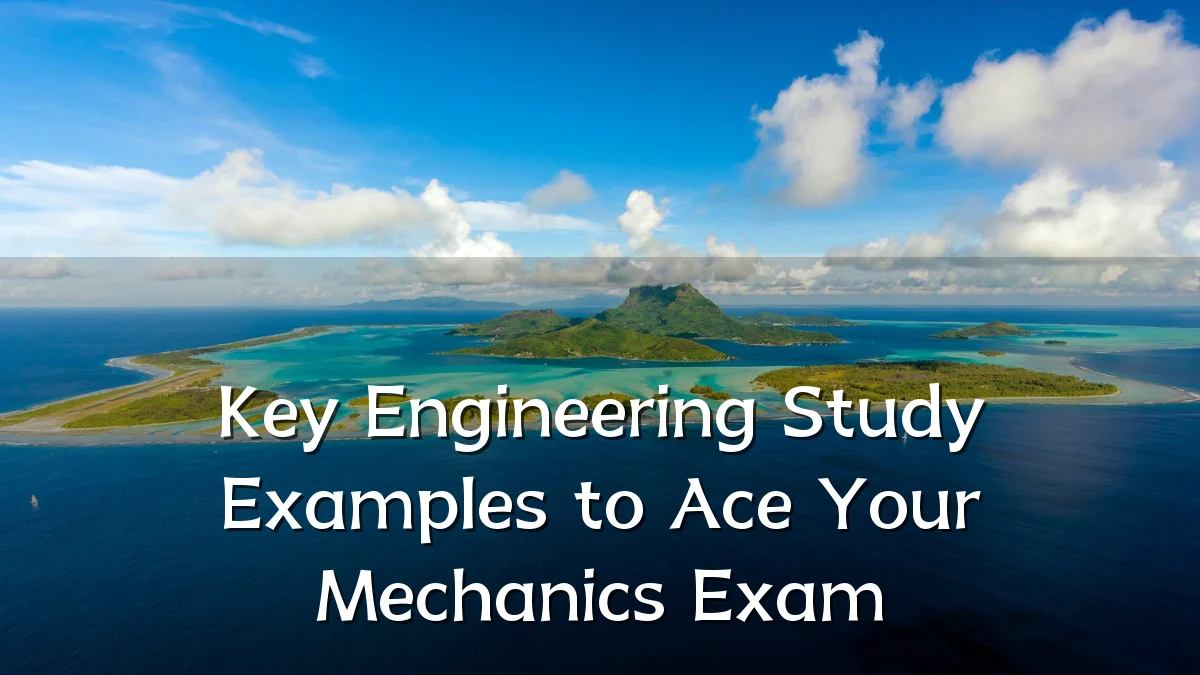 Key Engineering Study Examples to Ace Your Mechanics Exam