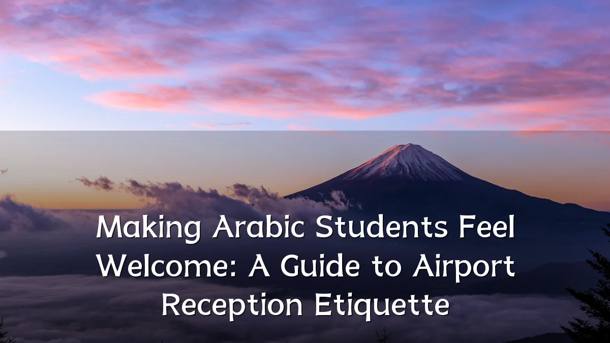 Making Arabic Students Feel Welcome: A Guide to Airport Reception Etiquette