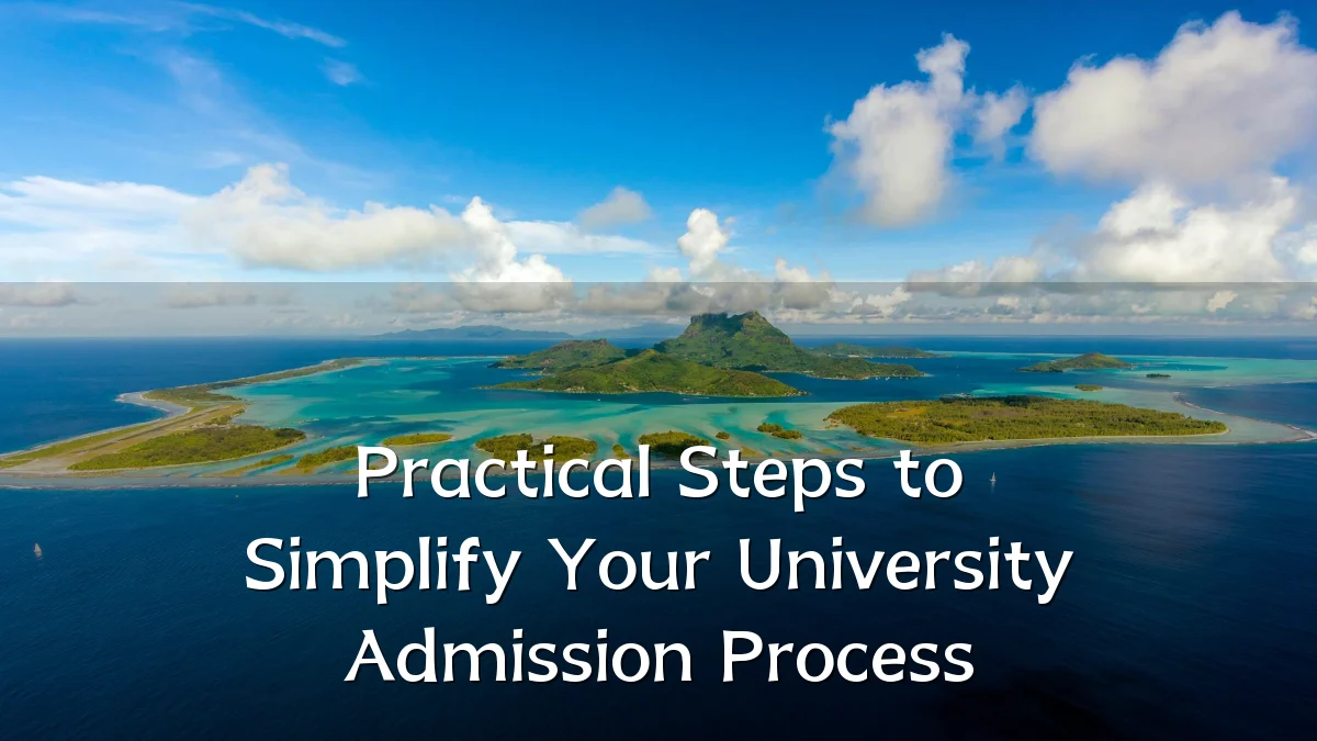 Practical Steps to Simplify Your University Admission Process