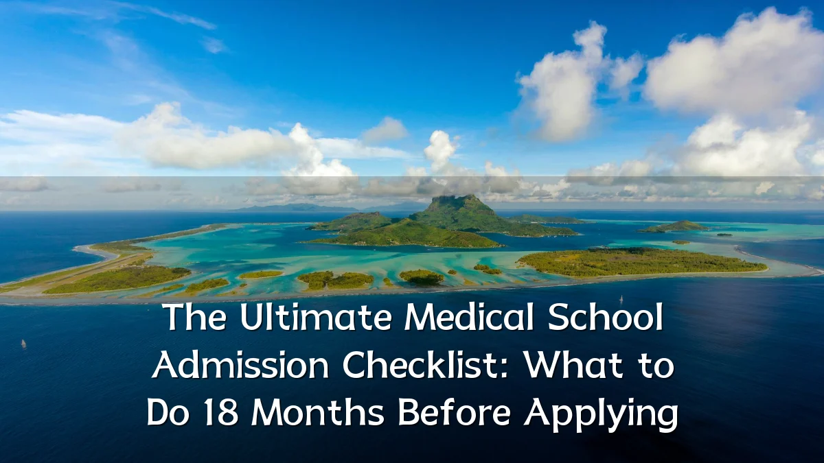 The Ultimate Medical School Admission Checklist: What to Do 18 Months Before Applying