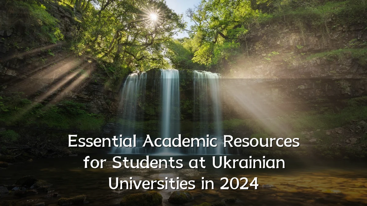 Essential Academic Resources for Students at Ukrainian Universities in 2024