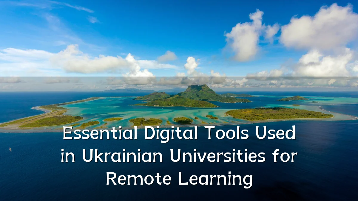 Essential Digital Tools Used in Ukrainian Universities for Remote Learning