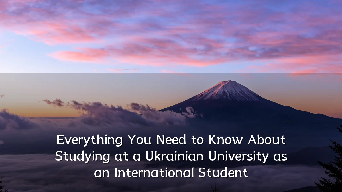 Everything You Need to Know About Studying at a Ukrainian University as an International Student