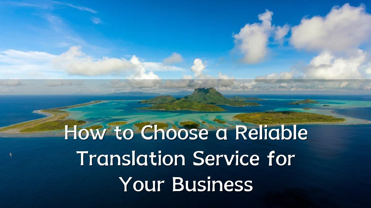 How to Choose a Reliable Translation Service for Your Business