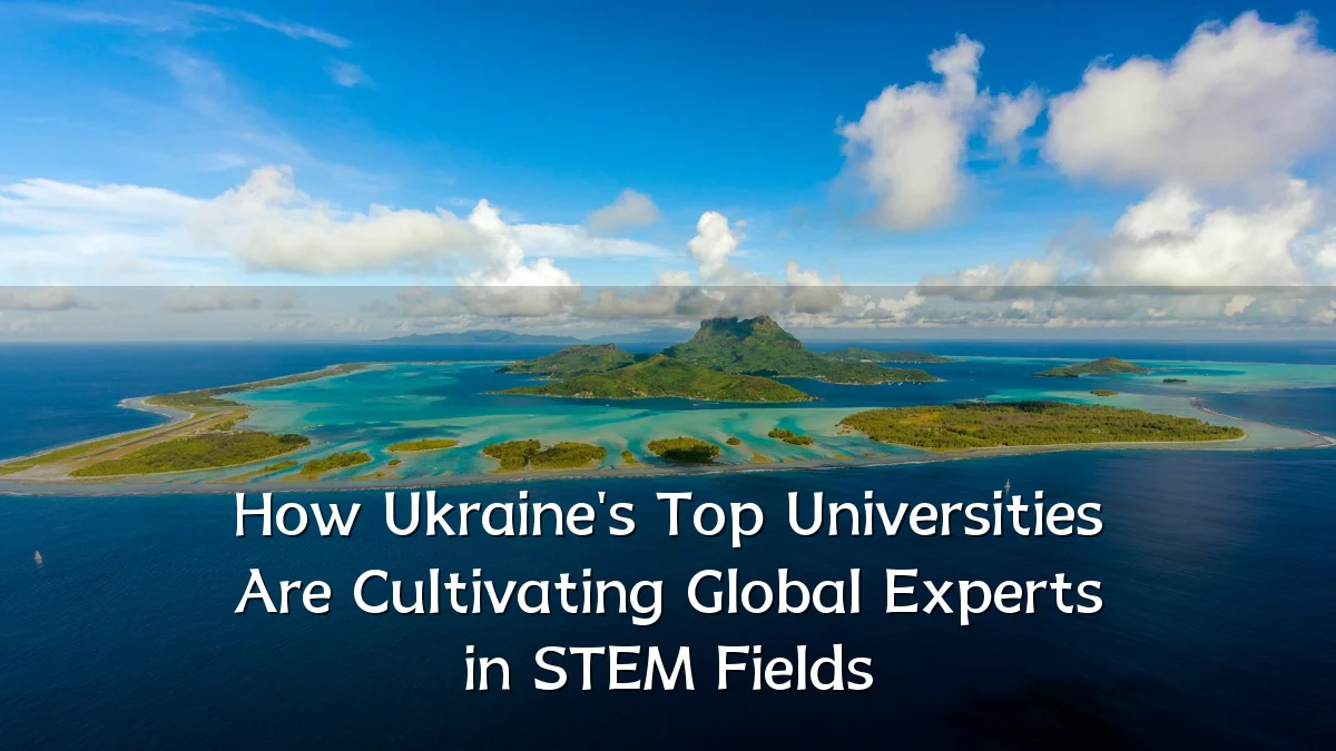 How Ukraine's Top Universities Are Cultivating Global Experts in STEM Fields
