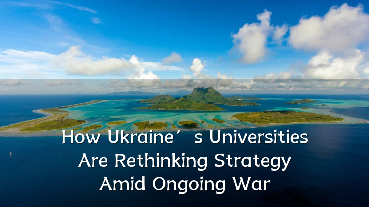 How Ukraine’s Universities Are Rethinking Strategy Amid Ongoing War