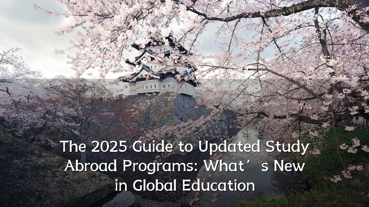 The 2025 Guide to Updated Study Abroad Programs: What’s New in Global Education