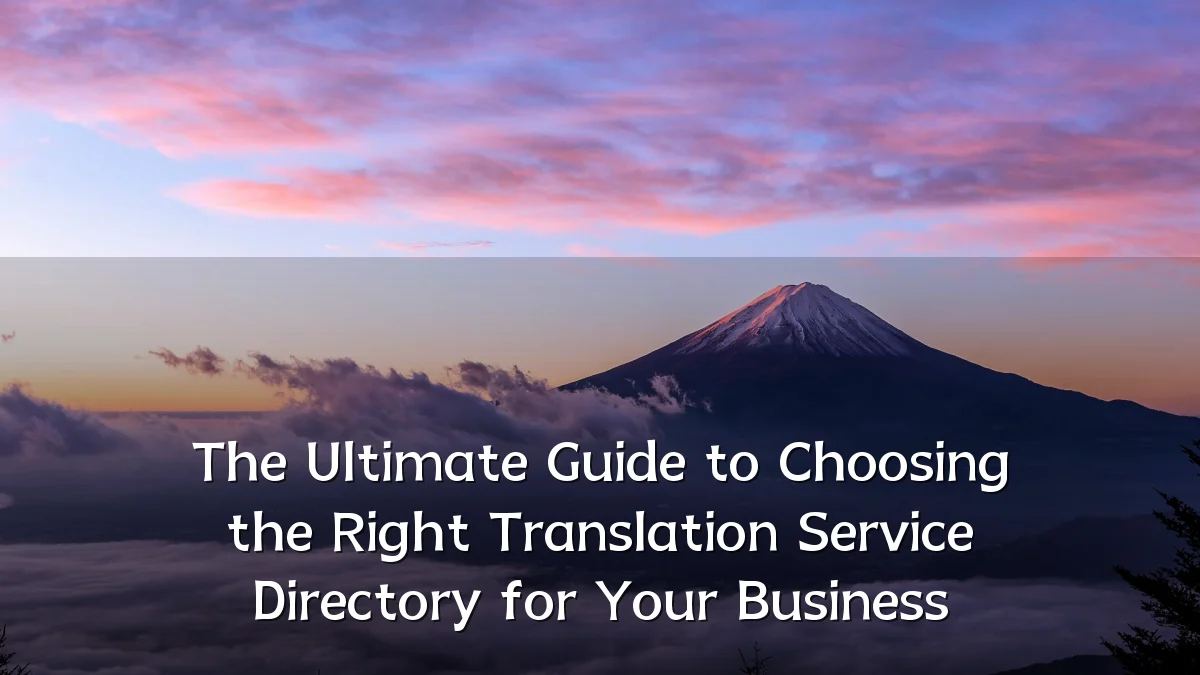 The Ultimate Guide to Choosing the Right Translation Service Directory for Your Business