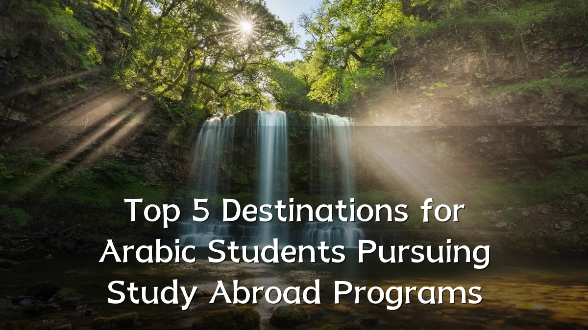 Top 5 Destinations for Arabic Students Pursuing Study Abroad Programs