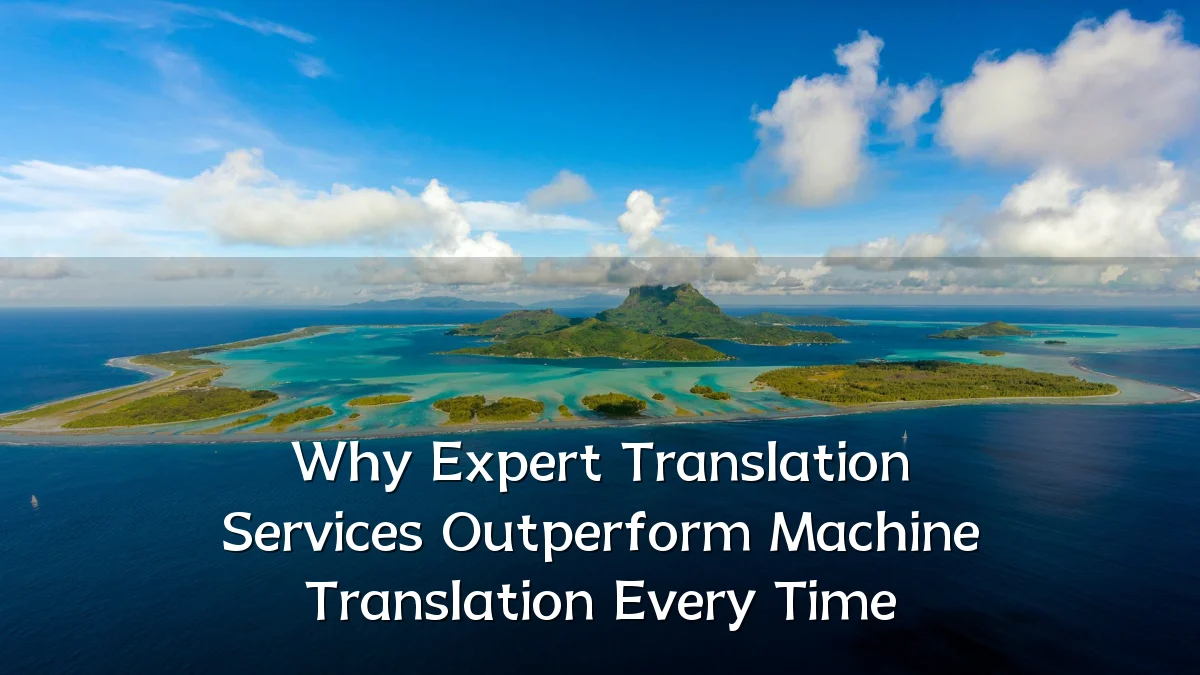 Why Expert Translation Services Outperform Machine Translation Every Time